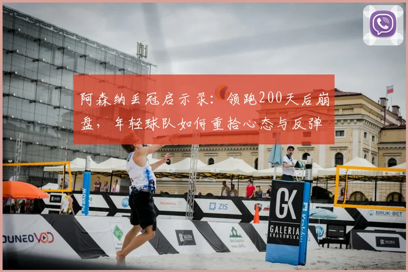 阿森纳丢冠启示录：领跑200天后崩盘，年轻球队如何重拾心态与反弹