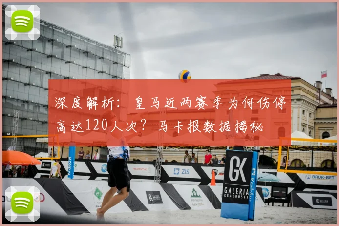 深度解析:皇马近两赛季为何伤停高达120人次?马卡报数据揭秘